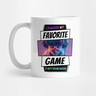 I Paused My Favorite Game - It Better Be Good Mug